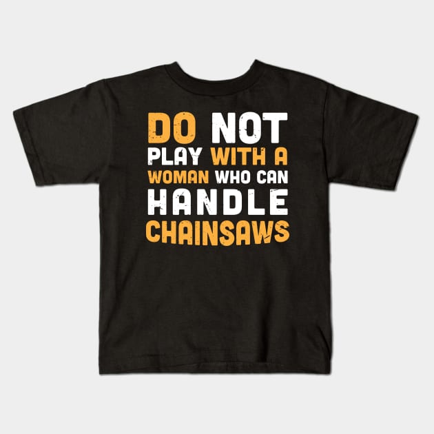 Do not play with a woman who can handle chainsaws - chainsaw women - crafty moms Kids T-Shirt by Anodyle